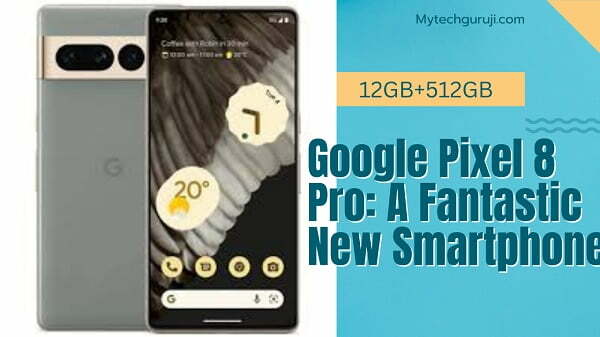 Google Pixel 8 Pro: A Fantastic New Smartphone