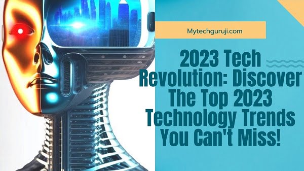 2023 Tech Revolution: Discover The Top 2023 Technology Trends You Can’t Miss!